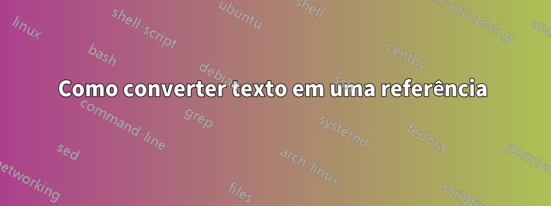 Como converter texto em uma referência