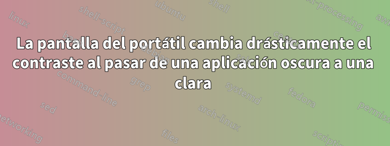 La pantalla del portátil cambia drásticamente el contraste al pasar de una aplicación oscura a una clara