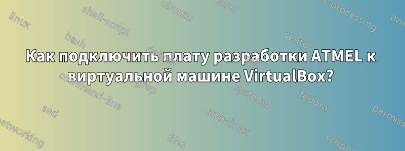 Как подключить плату разработки ATMEL к виртуальной машине VirtualBox?