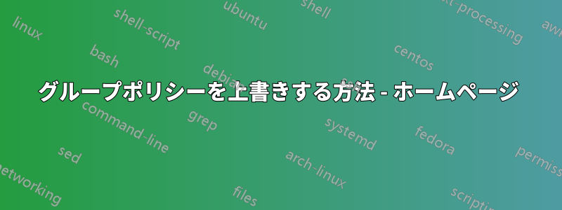 グループポリシーを上書きする方法 - ホームページ