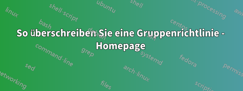 So überschreiben Sie eine Gruppenrichtlinie - Homepage