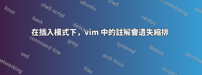 在插入模式下，vim 中的註解會遺失縮排