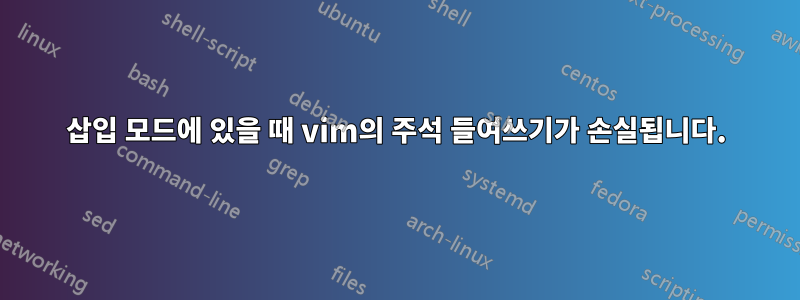 삽입 모드에 있을 때 vim의 주석 들여쓰기가 손실됩니다.