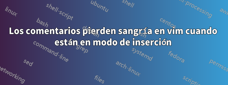 Los comentarios pierden sangría en vim cuando están en modo de inserción