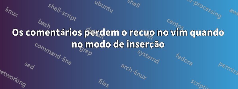 Os comentários perdem o recuo no vim quando no modo de inserção