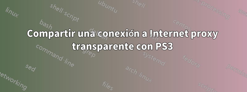 Compartir una conexión a Internet proxy transparente con PS3