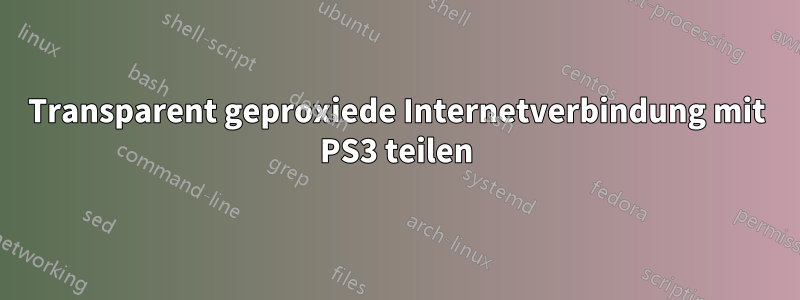 Transparent geproxiede Internetverbindung mit PS3 teilen