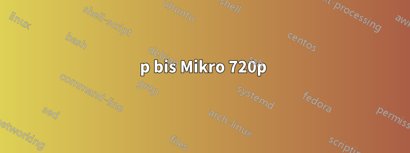 720p bis Mikro 720p