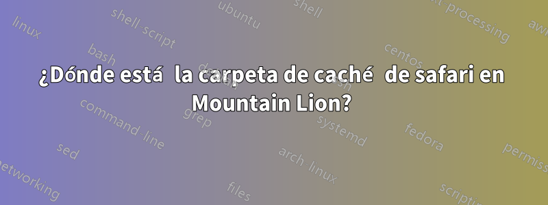 ¿Dónde está la carpeta de caché de safari en Mountain Lion?