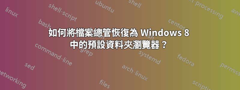 如何將檔案總管恢復為 Windows 8 中的預設資料夾瀏覽器？