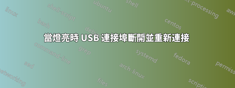 當燈亮時 USB 連接埠斷開並重新連接