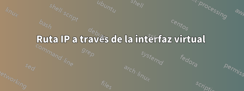 Ruta IP a través de la interfaz virtual