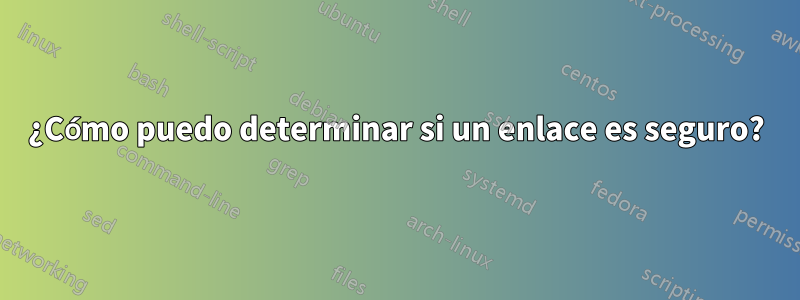 ¿Cómo puedo determinar si un enlace es seguro?