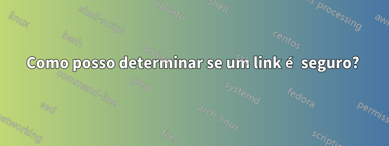Como posso determinar se um link é seguro?