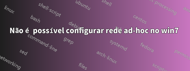 Não é possível configurar rede ad-hoc no win7