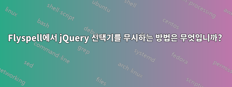 Flyspell에서 jQuery 선택기를 무시하는 방법은 무엇입니까?