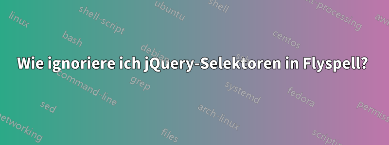 Wie ignoriere ich jQuery-Selektoren in Flyspell?