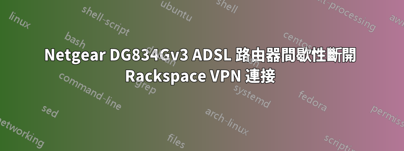 Netgear DG834Gv3 ADSL 路由器間歇性斷開 Rackspace VPN 連接