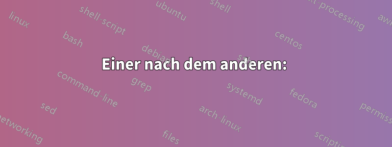 Einer nach dem anderen: