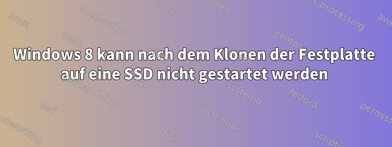 Windows 8 kann nach dem Klonen der Festplatte auf eine SSD nicht gestartet werden