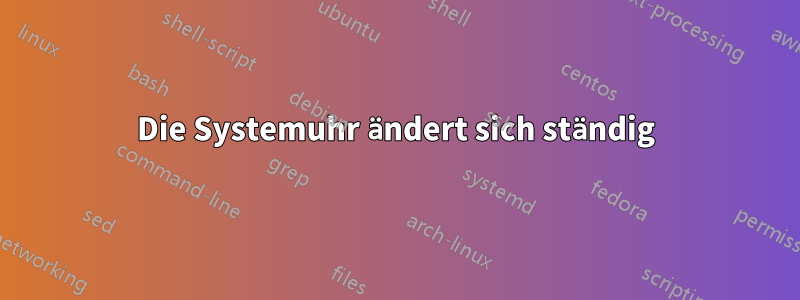Die Systemuhr ändert sich ständig