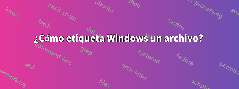 ¿Cómo etiqueta Windows un archivo?