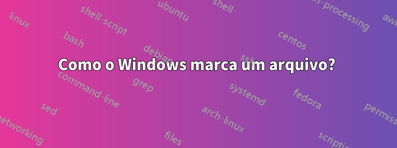 Como o Windows marca um arquivo?