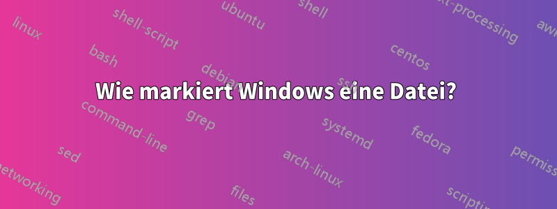Wie markiert Windows eine Datei?