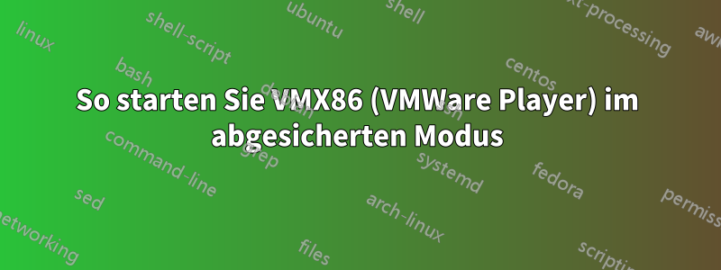 So starten Sie VMX86 (VMWare Player) im abgesicherten Modus