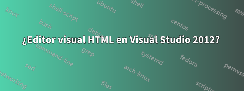 ¿Editor visual HTML en Visual Studio 2012?