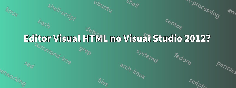 Editor Visual HTML no Visual Studio 2012?