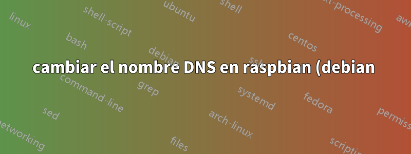 cambiar el nombre DNS en raspbian (debian)