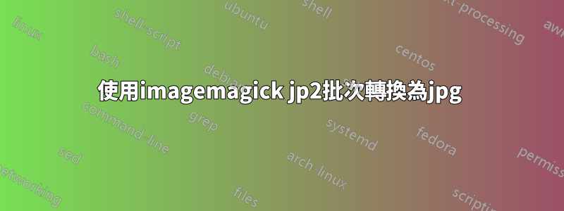使用imagemagick jp2批次轉換為jpg