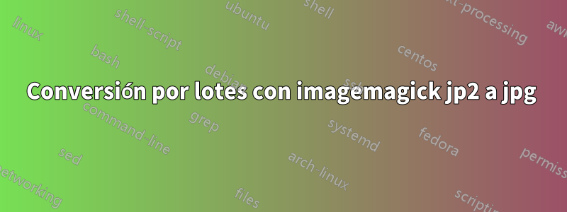 Conversión por lotes con imagemagick jp2 a jpg