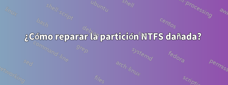 ¿Cómo reparar la partición NTFS dañada?