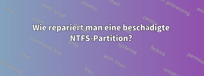 Wie repariert man eine beschädigte NTFS-Partition?