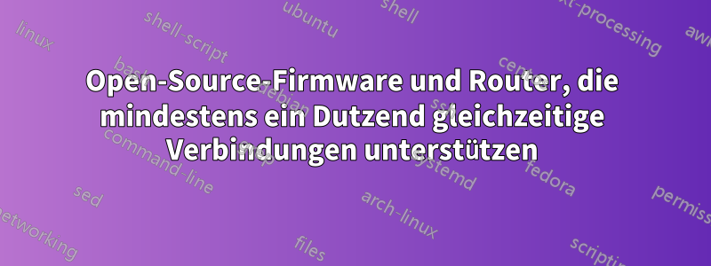 Open-Source-Firmware und Router, die mindestens ein Dutzend gleichzeitige Verbindungen unterstützen