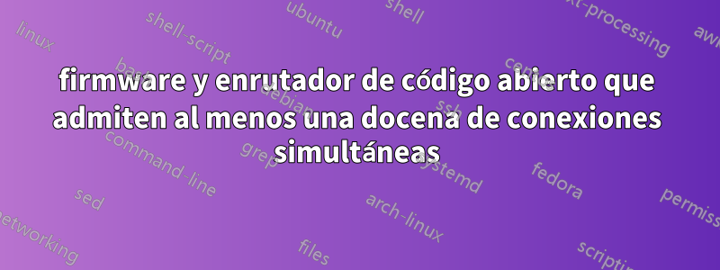 firmware y enrutador de código abierto que admiten al menos una docena de conexiones simultáneas