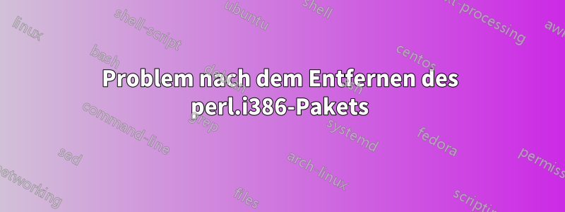 Problem nach dem Entfernen des perl.i386-Pakets