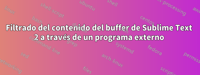 Filtrado del contenido del buffer de Sublime Text 2 a través de un programa externo