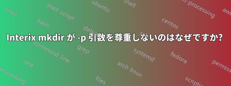 Interix mkdir が -p 引数を尊重しないのはなぜですか?