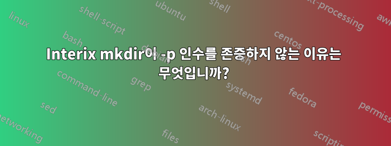 Interix mkdir이 -p 인수를 존중하지 않는 이유는 무엇입니까?