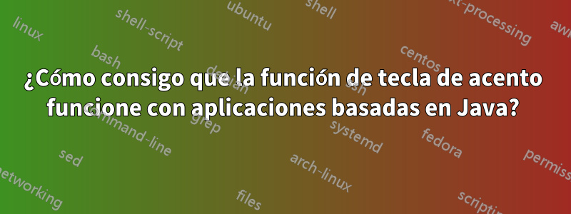 ¿Cómo consigo que la función de tecla de acento funcione con aplicaciones basadas en Java?