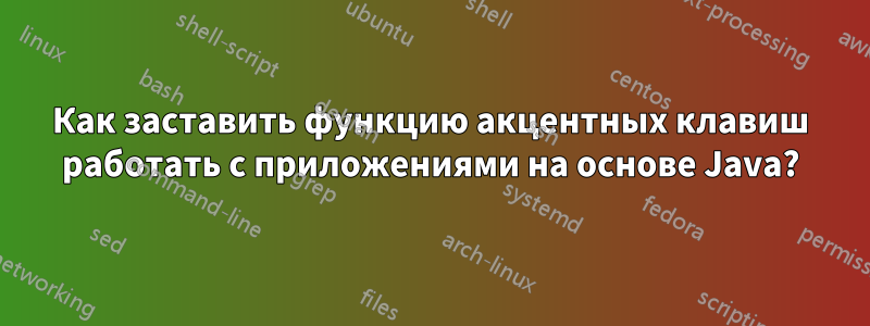 Как заставить функцию акцентных клавиш работать с приложениями на основе Java?