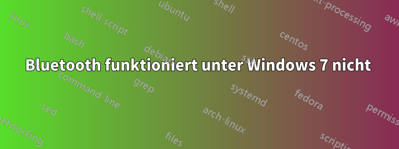 Bluetooth funktioniert unter Windows 7 nicht
