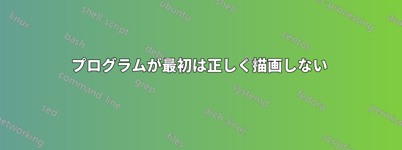 プログラムが最初は正しく描画しない