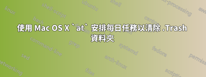 使用 Mac OS X `at` 安排每日任務以清除 .Trash 資料夾
