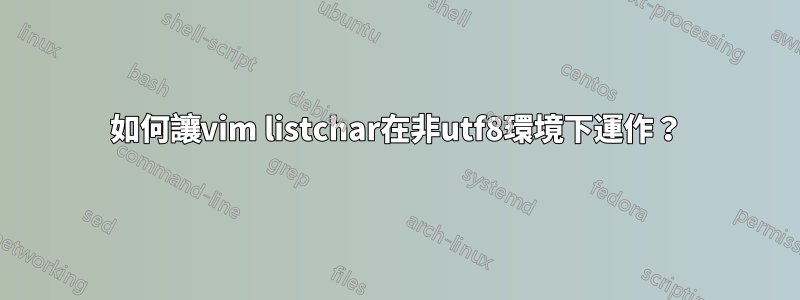 如何讓vim listchar在非utf8環境下運作？