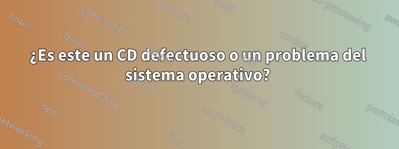 ¿Es este un CD defectuoso o un problema del sistema operativo?
