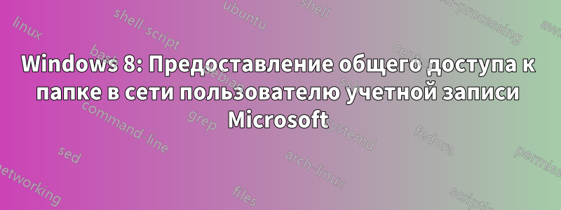 Windows 8: Предоставление общего доступа к папке в сети пользователю учетной записи Microsoft